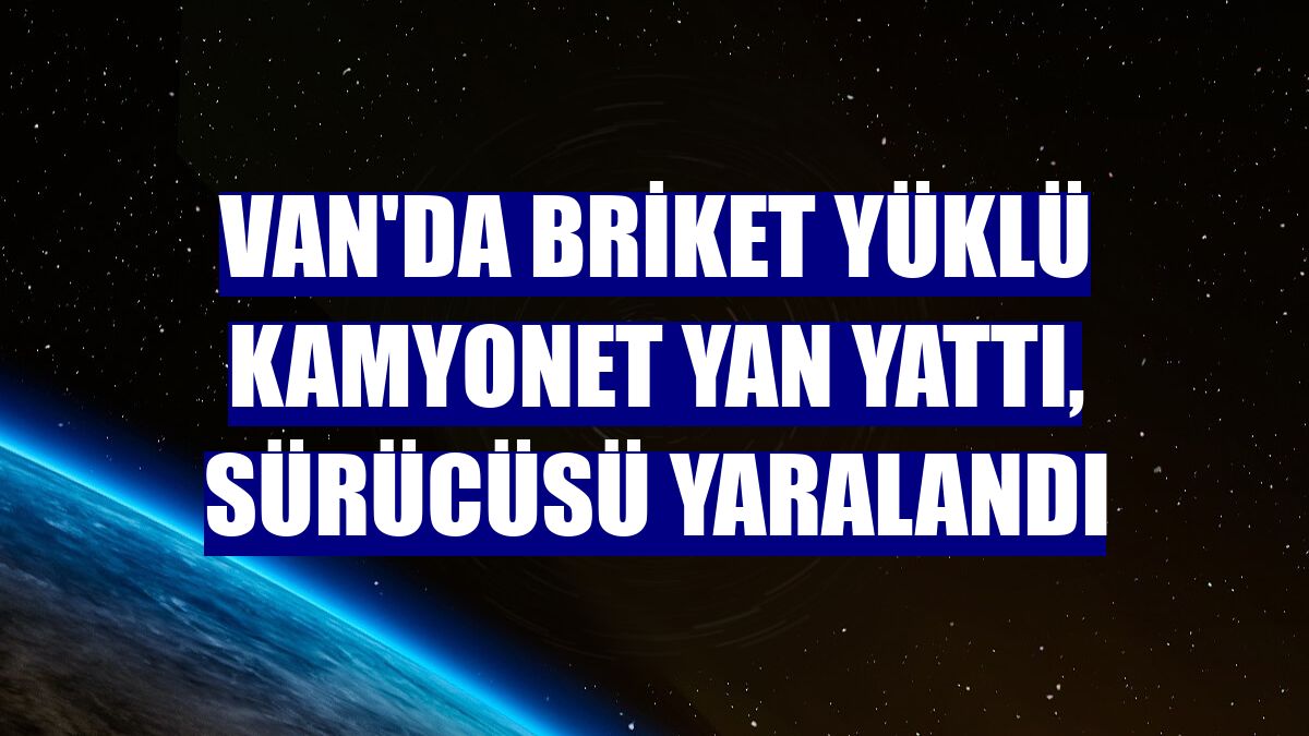 Van'da briket yüklü kamyonet yan yattı, sürücüsü yaralandı