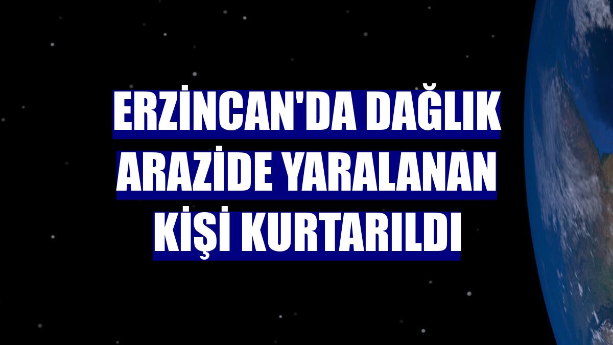 Erzincan'da dağlık arazide yaralanan kişi kurtarıldı