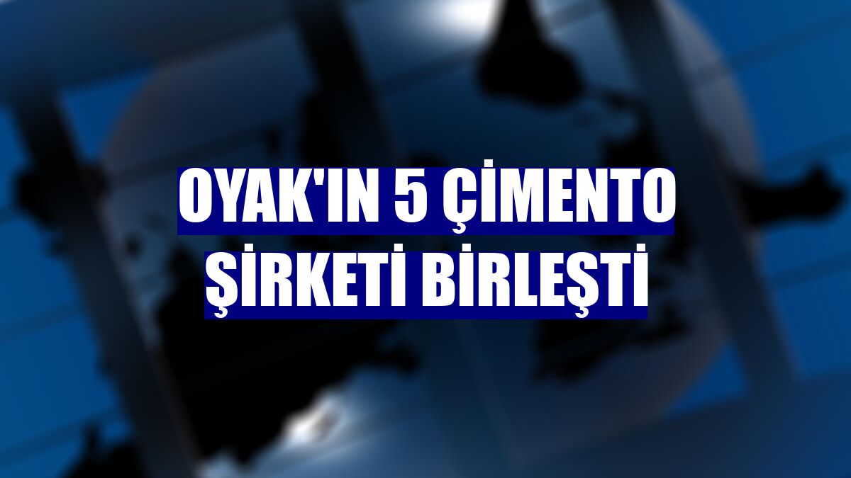 OYAK'ın 5 çimento şirketi birleşti