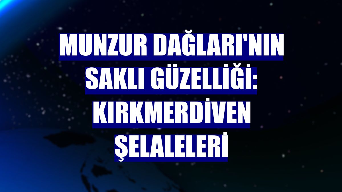 Munzur Dağları'nın saklı güzelliği: Kırkmerdiven Şelaleleri