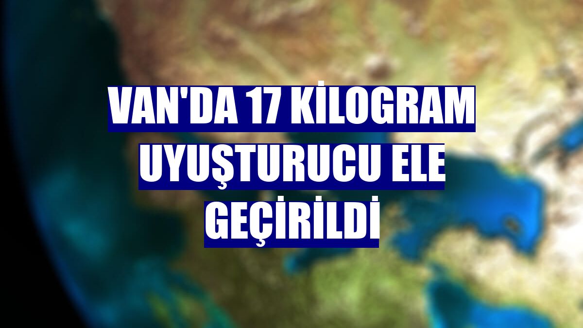 Van'da 17 kilogram uyuşturucu ele geçirildi