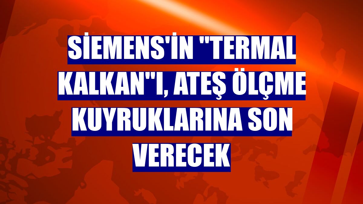 Siemens'in "Termal kalkan"ı, ateş ölçme kuyruklarına son verecek