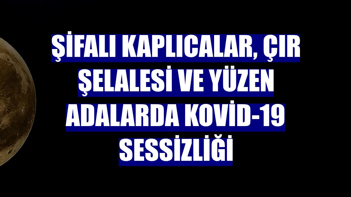 Şifalı kaplıcalar, Çır Şelalesi ve yüzen adalarda Kovid-19 sessizliği