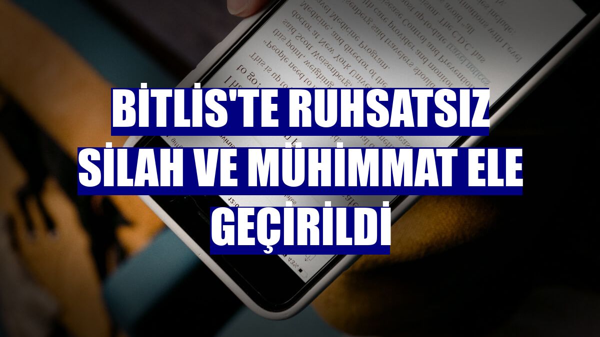 Bitlis'te ruhsatsız silah ve mühimmat ele geçirildi