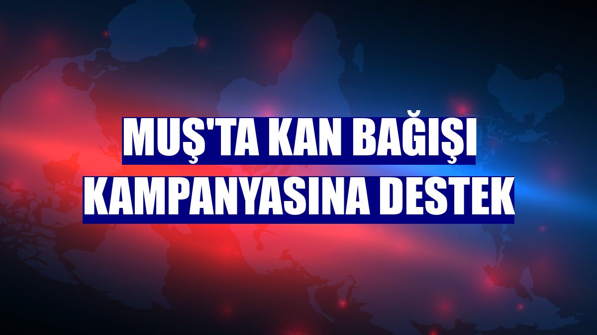 Muş'ta kan bağışı kampanyasına destek