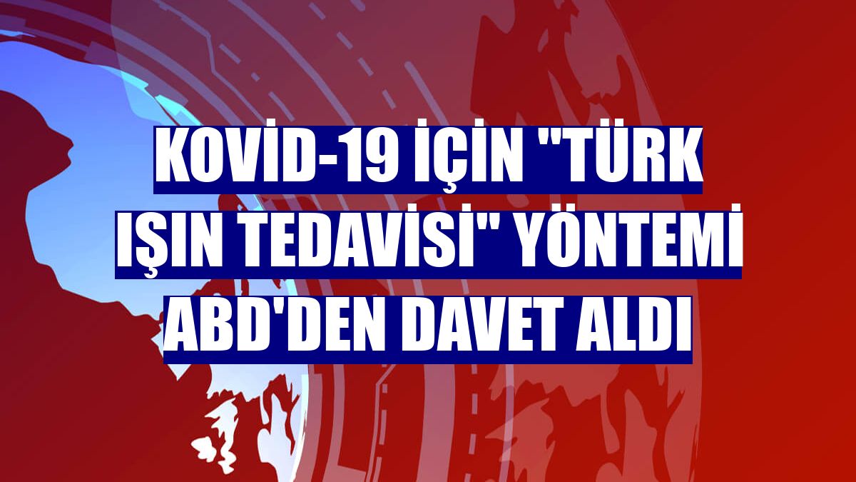 Kovid-19 için "Türk Işın Tedavisi" yöntemi ABD'den davet aldı