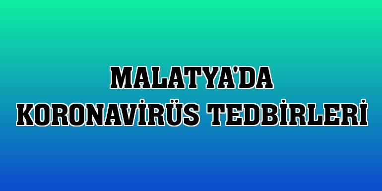 Malatya'da koronavirüs tedbirleri