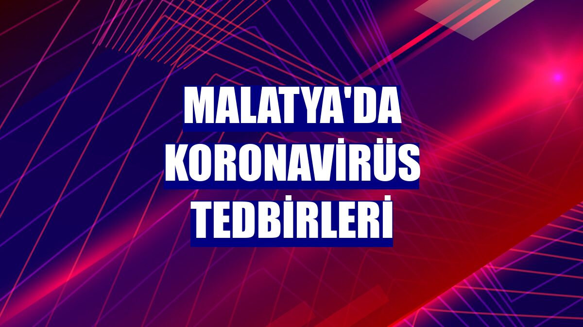 Malatya'da koronavirüs tedbirleri