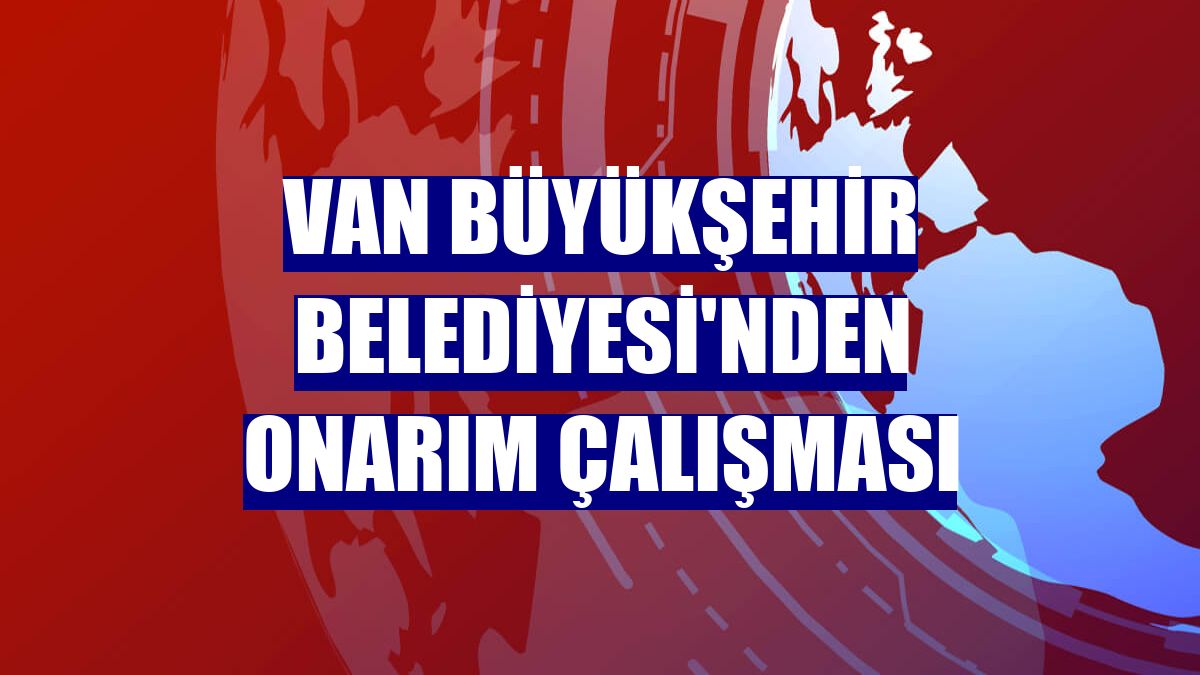 Van Büyükşehir Belediyesi'nden onarım çalışması