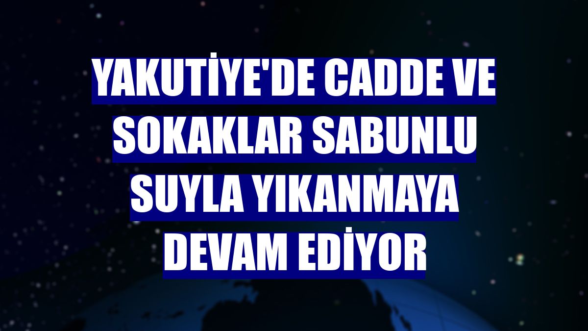 Yakutiye'de cadde ve sokaklar sabunlu suyla yıkanmaya devam ediyor