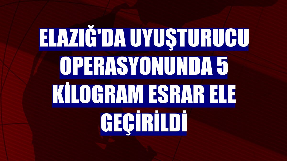 Elazığ'da uyuşturucu operasyonunda 5 kilogram esrar ele geçirildi