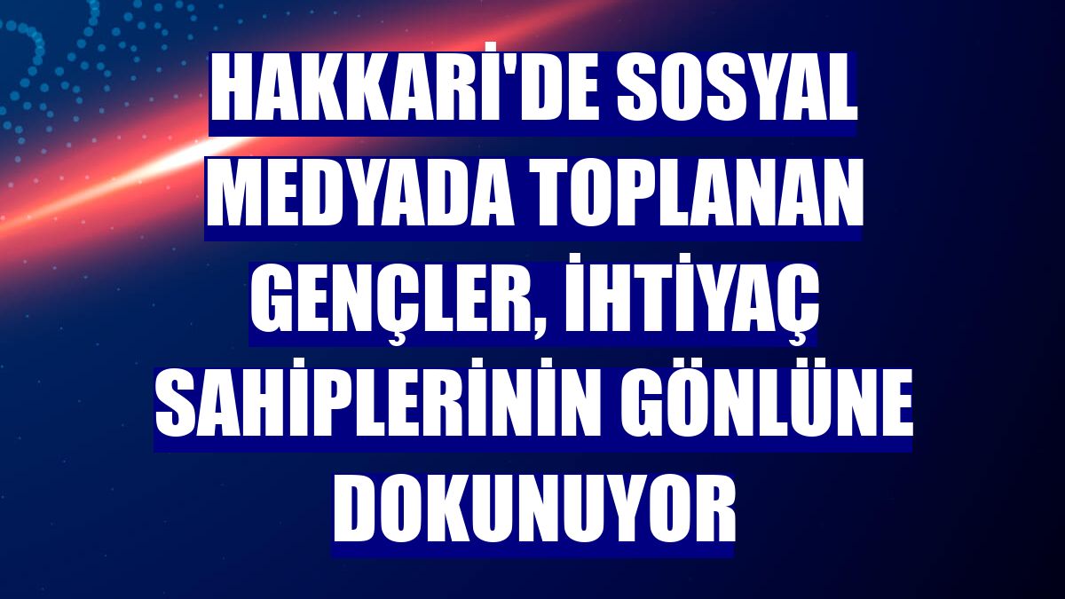 Hakkari'de sosyal medyada toplanan gençler, ihtiyaç sahiplerinin gönlüne dokunuyor