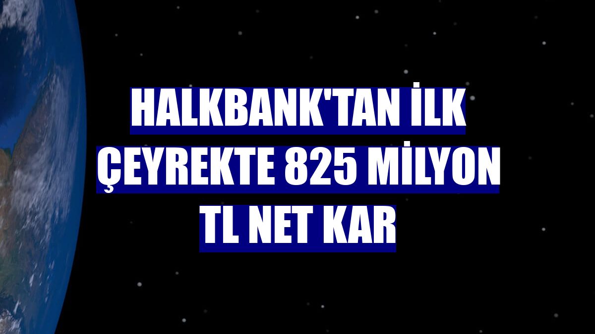Halkbank'tan ilk çeyrekte 825 milyon TL net kar