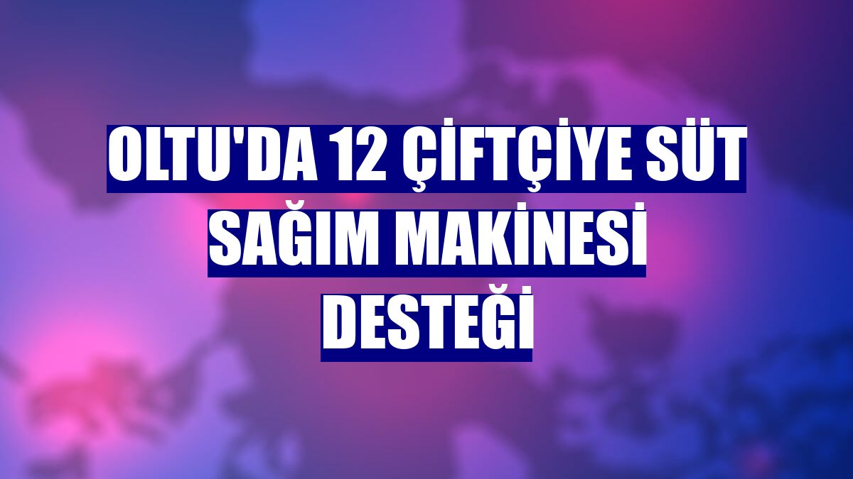 Oltu'da 12 çiftçiye süt sağım makinesi desteği