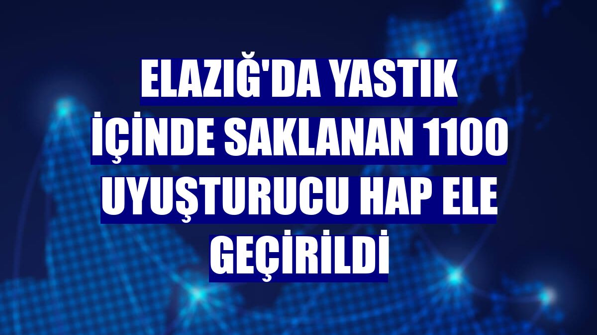 Elazığ'da yastık içinde saklanan 1100 uyuşturucu hap ele geçirildi