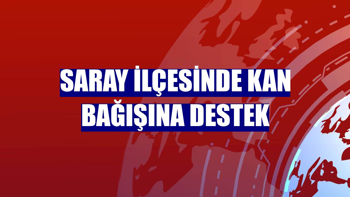 Saray ilçesinde kan bağışına destek