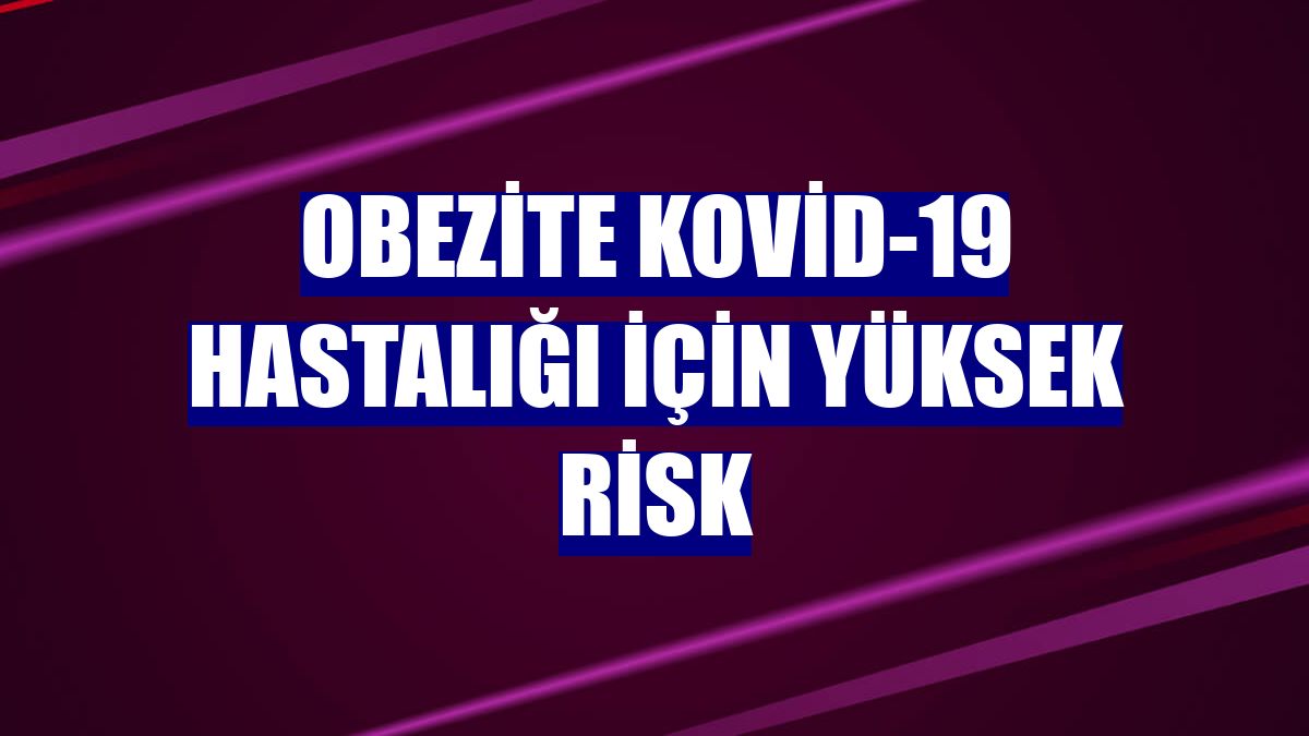 Obezite Kovid-19 hastalığı için yüksek risk