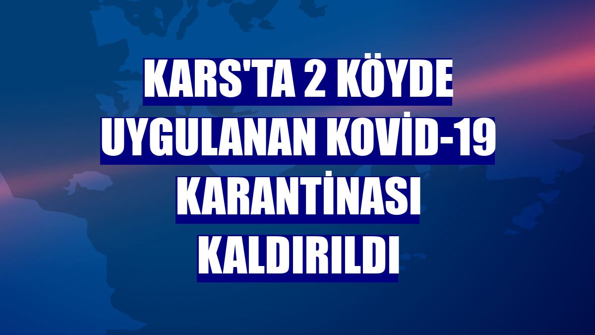 Kars'ta 2 köyde uygulanan Kovid-19 karantinası kaldırıldı