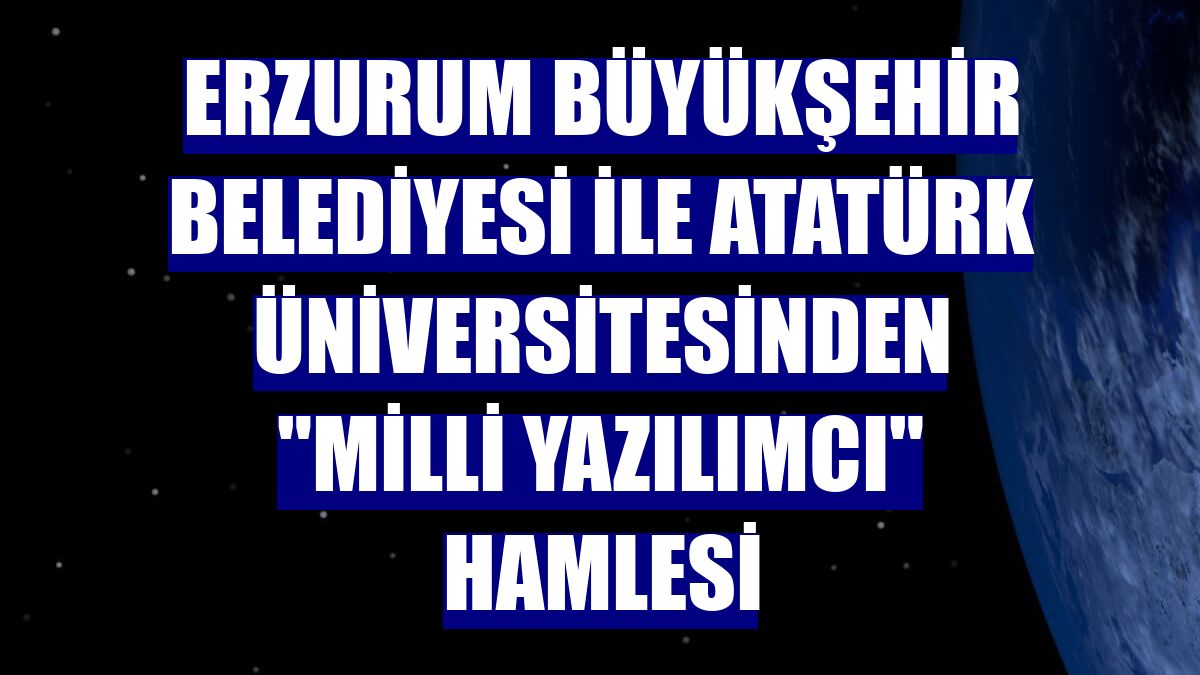 Erzurum Büyükşehir Belediyesi ile Atatürk Üniversitesinden "milli yazılımcı" hamlesi
