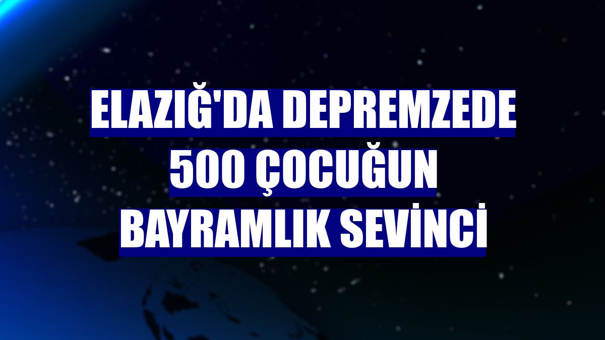 Elazığ'da depremzede 500 çocuğun bayramlık sevinci