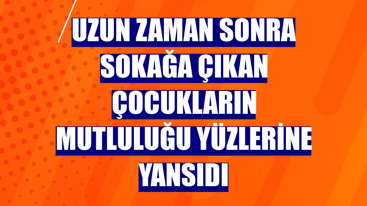 Uzun zaman sonra sokağa çıkan çocukların mutluluğu yüzlerine yansıdı