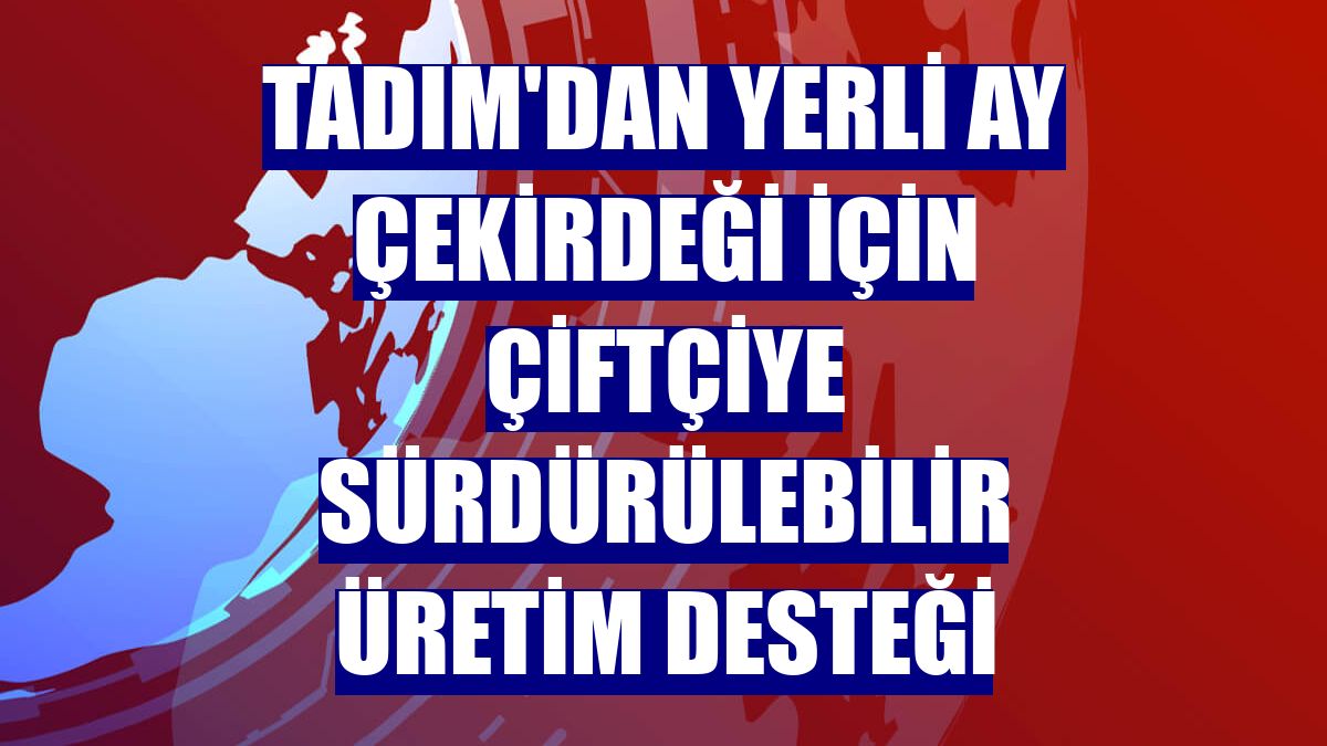 Tadım'dan yerli ay çekirdeği için çiftçiye sürdürülebilir üretim desteği