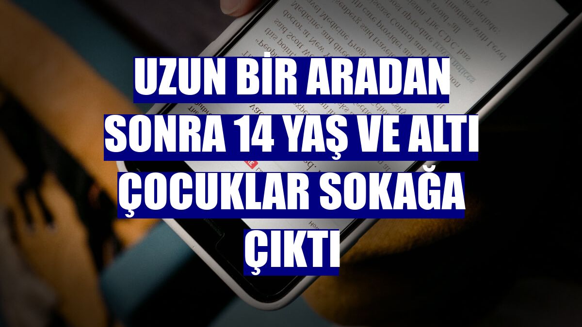 Uzun bir aradan sonra 14 yaş ve altı çocuklar sokağa çıktı
