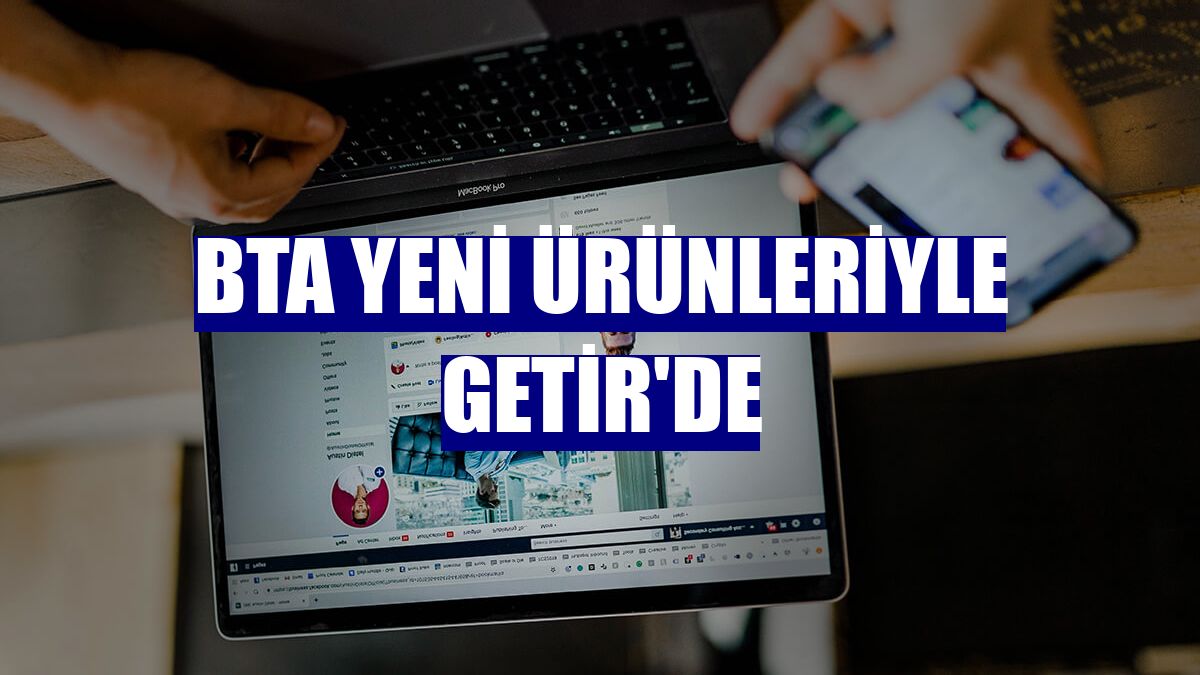BTA yeni ürünleriyle Getir'de