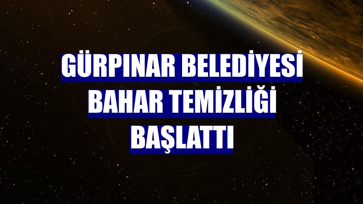 Gürpınar Belediyesi bahar temizliği başlattı