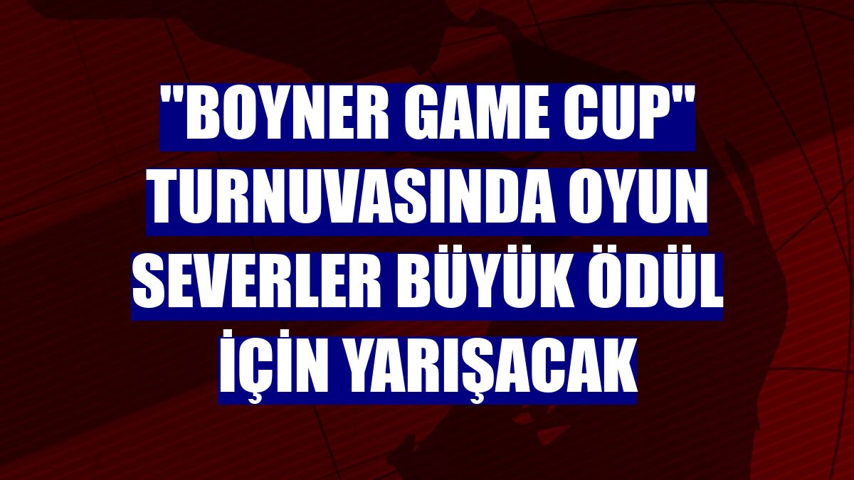 "Boyner Game Cup" turnuvasında oyun severler büyük ödül için yarışacak