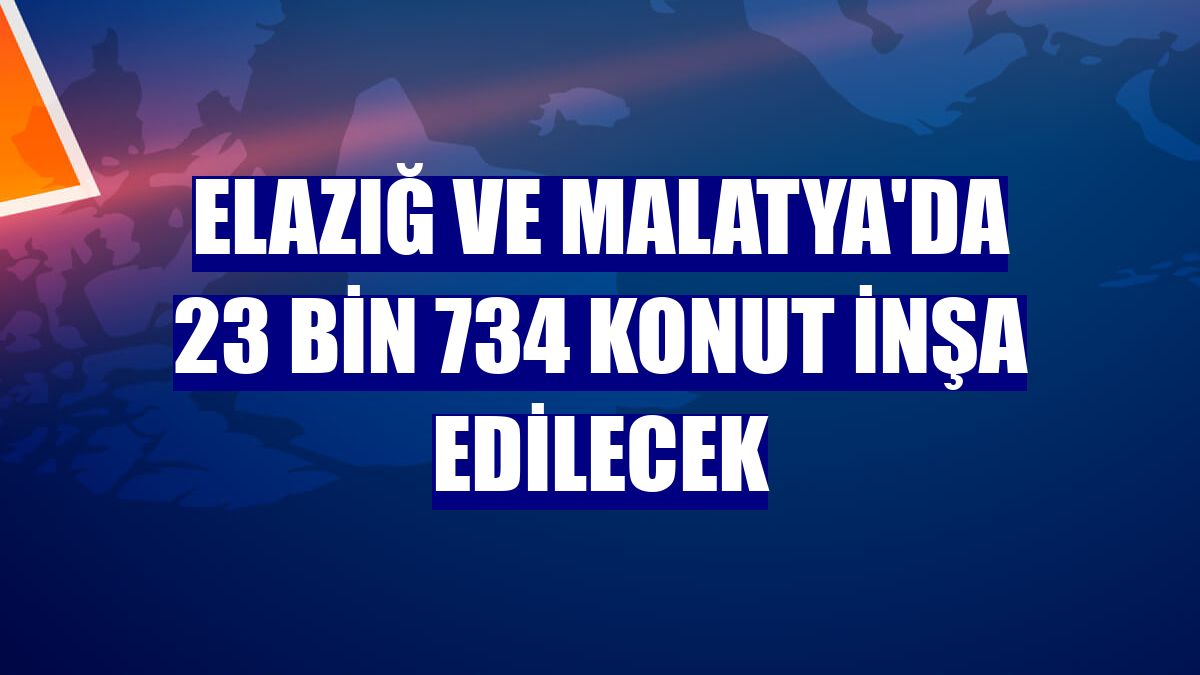 Elazığ ve Malatya'da 23 bin 734 konut inşa edilecek