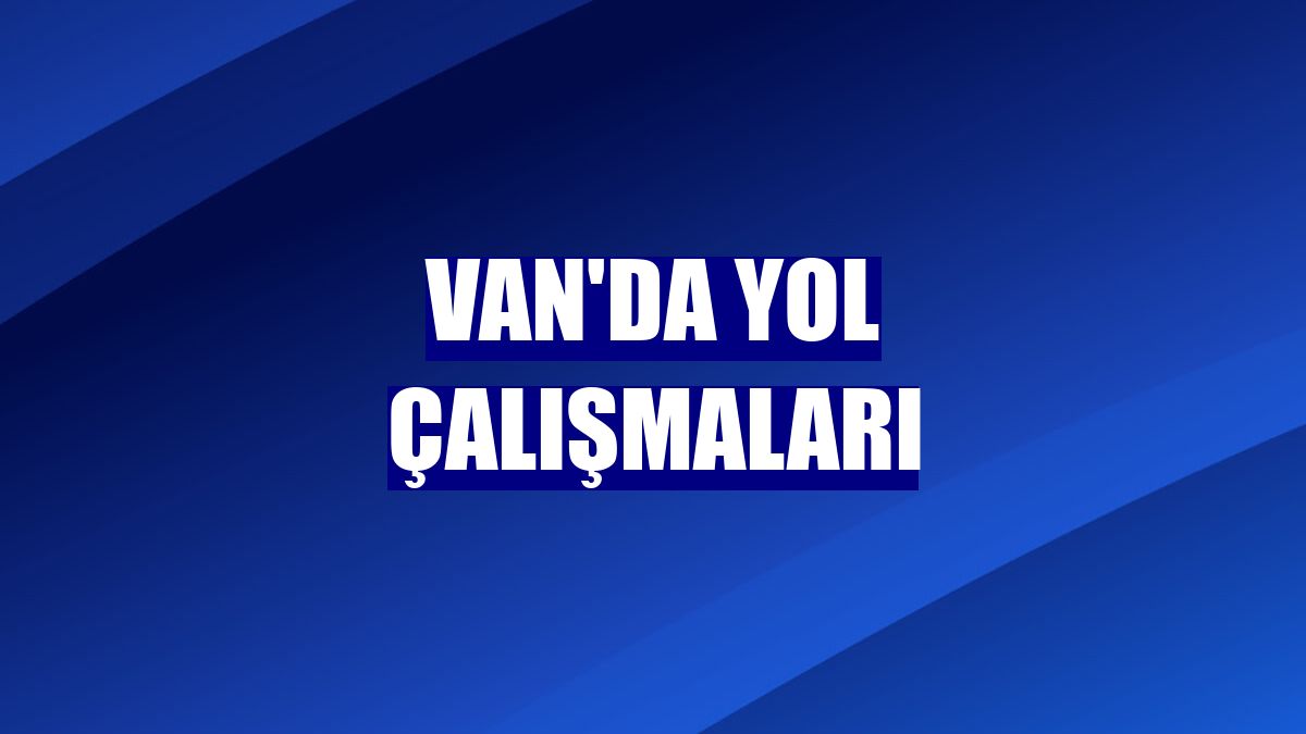 Van'da yol çalışmaları