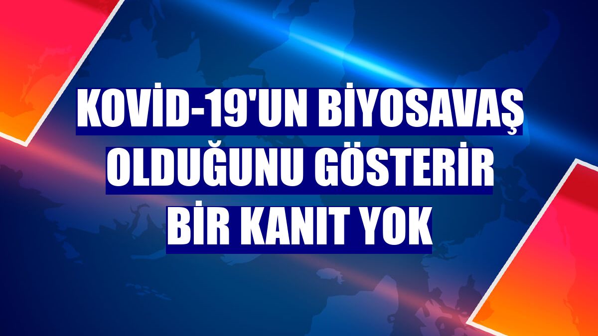 Kovid-19'un biyosavaş olduğunu gösterir bir kanıt yok