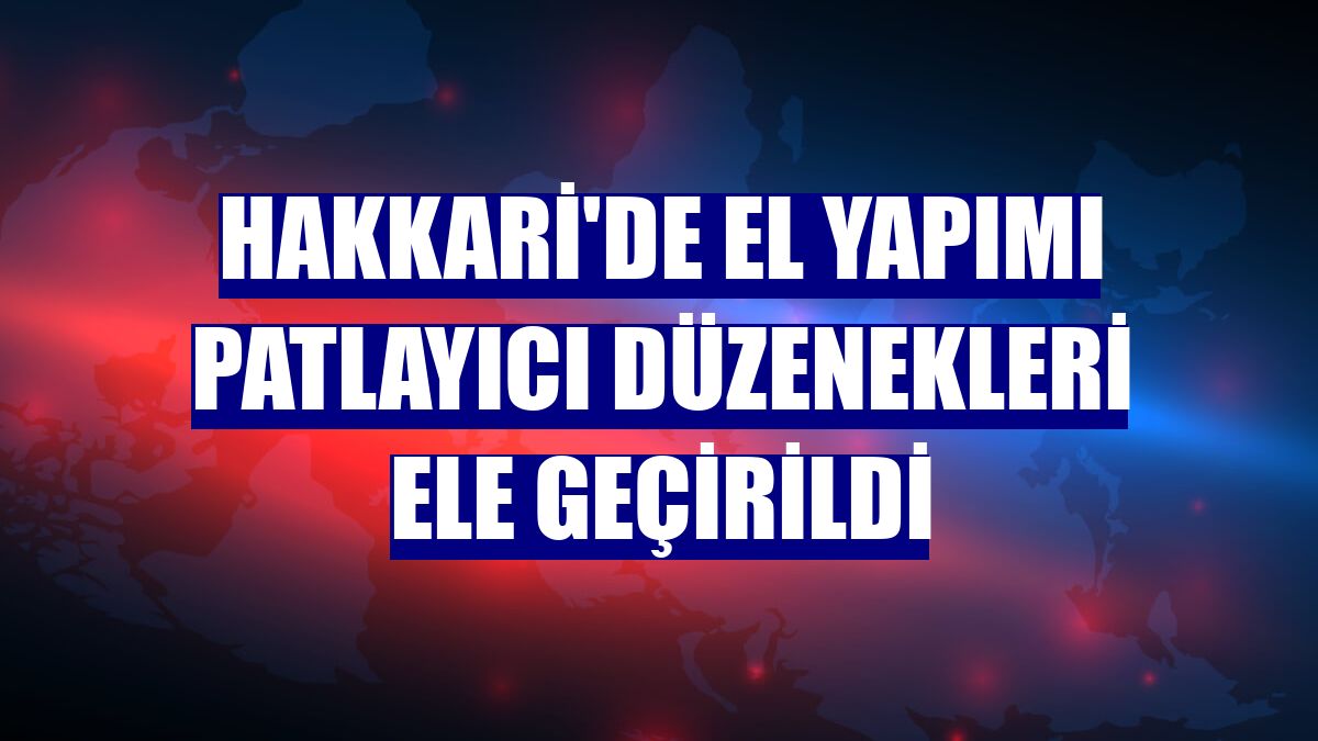 Hakkari'de el yapımı patlayıcı düzenekleri ele geçirildi
