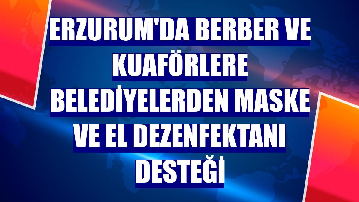 Erzurum'da berber ve kuaförlere belediyelerden maske ve el dezenfektanı desteği