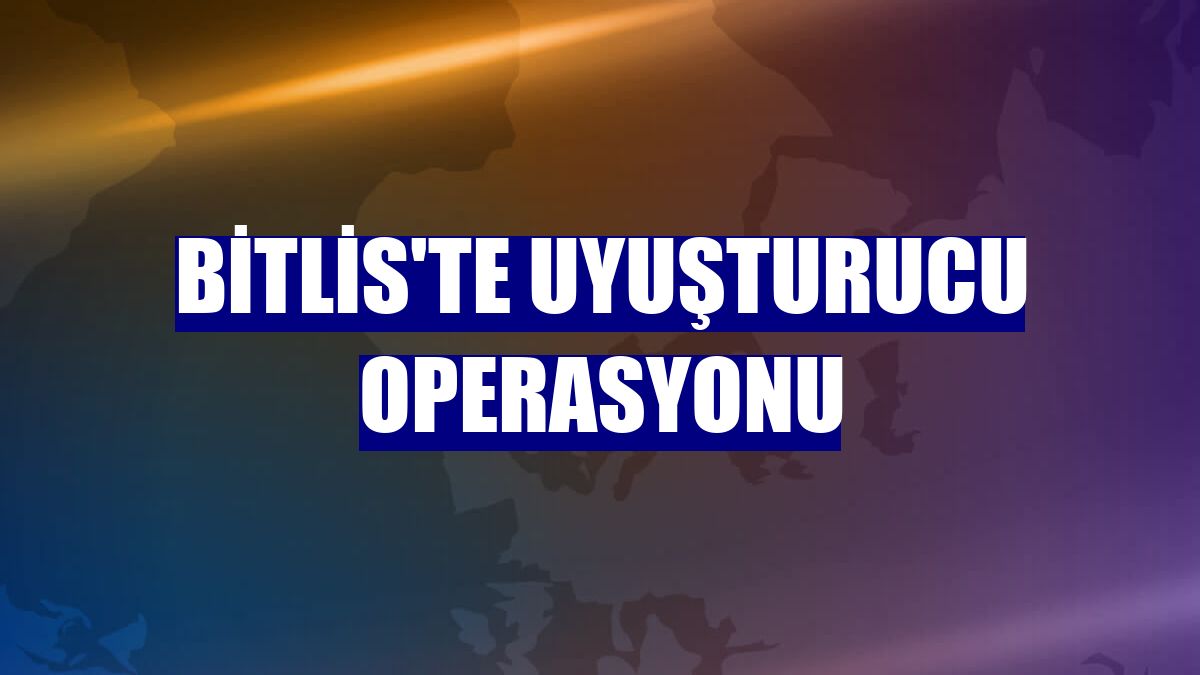 Bitlis'te uyuşturucu operasyonu