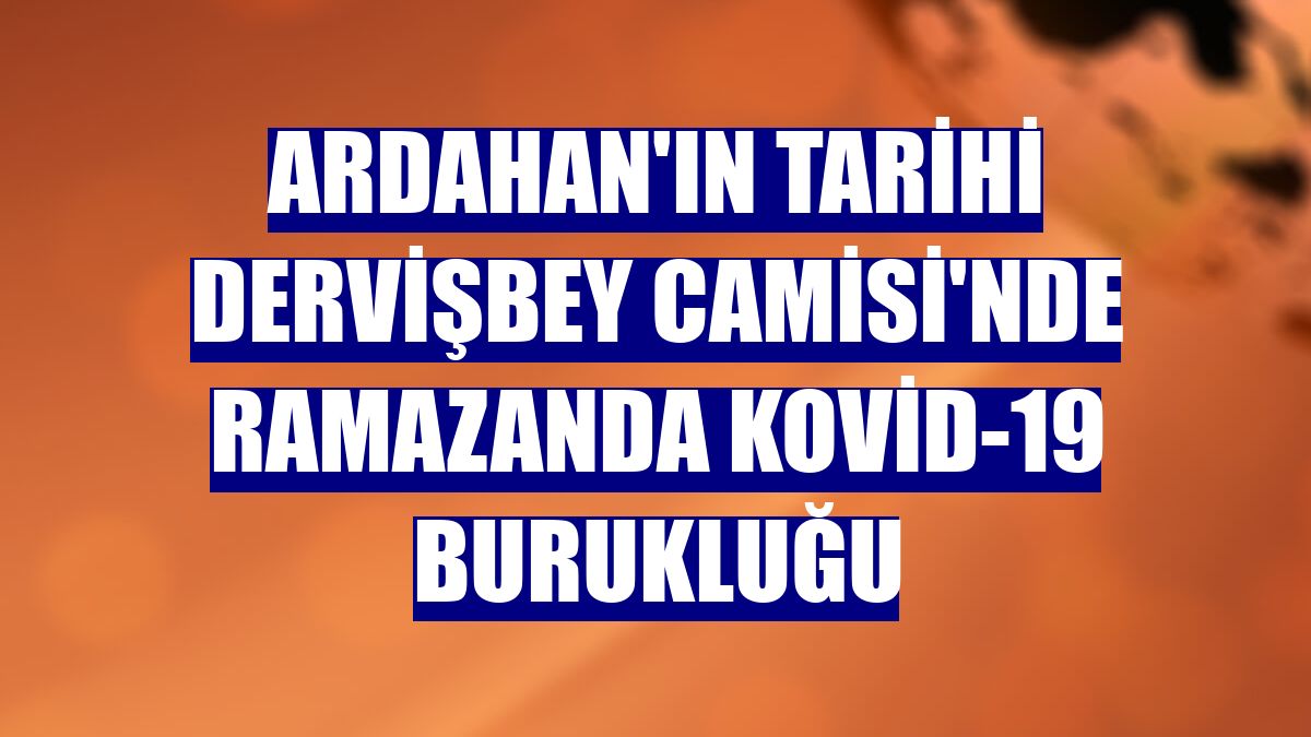 Ardahan'ın tarihi Dervişbey Camisi'nde ramazanda Kovid-19 burukluğu