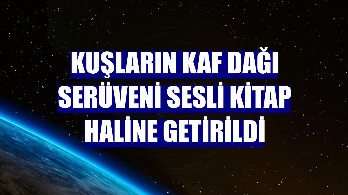 Kuşların Kaf Dağı serüveni sesli kitap haline getirildi