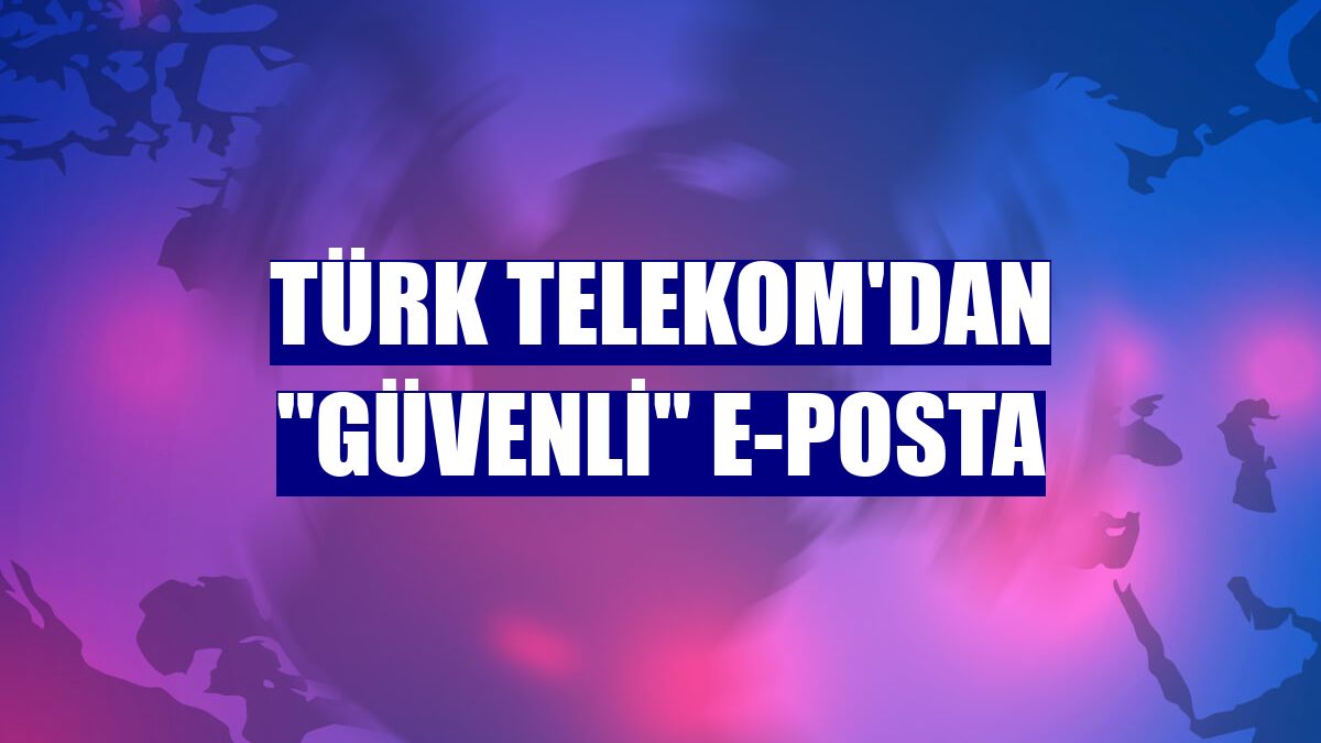 Türk Telekom'dan "güvenli" e-posta