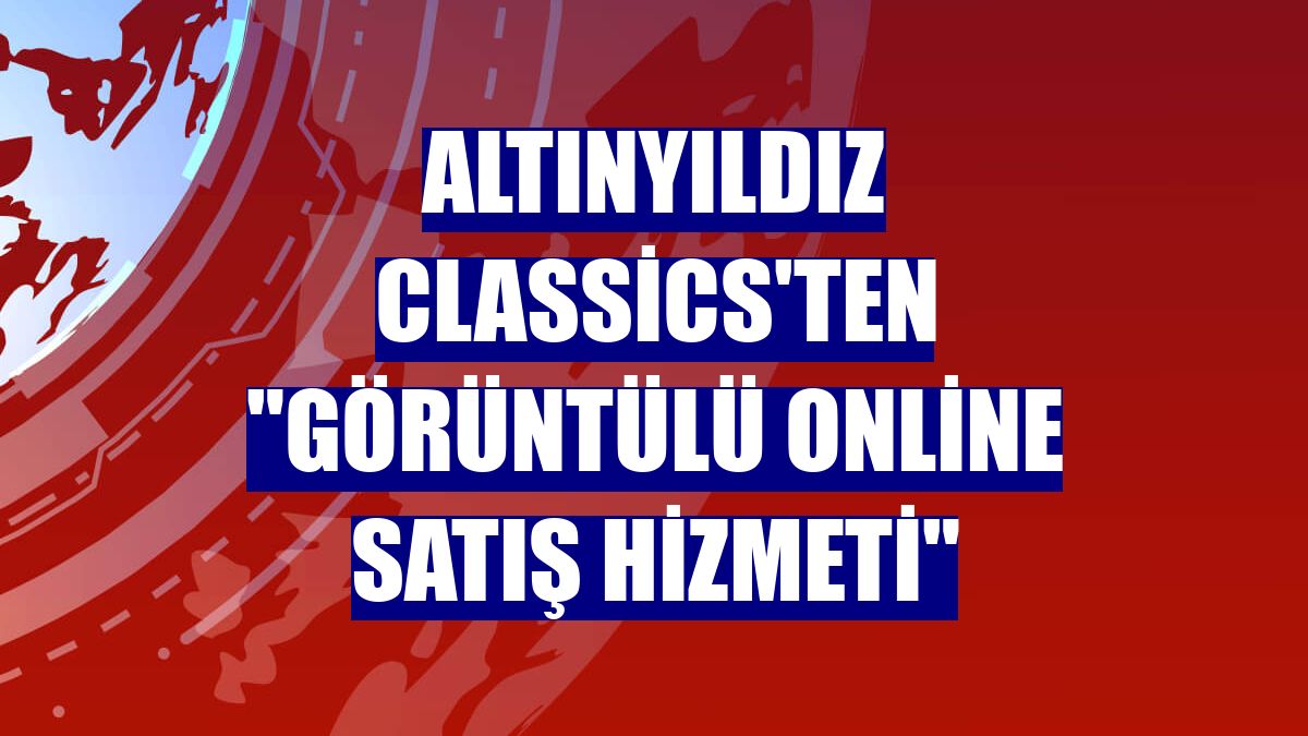 Altınyıldız Classics'ten "Görüntülü online satış hizmeti"