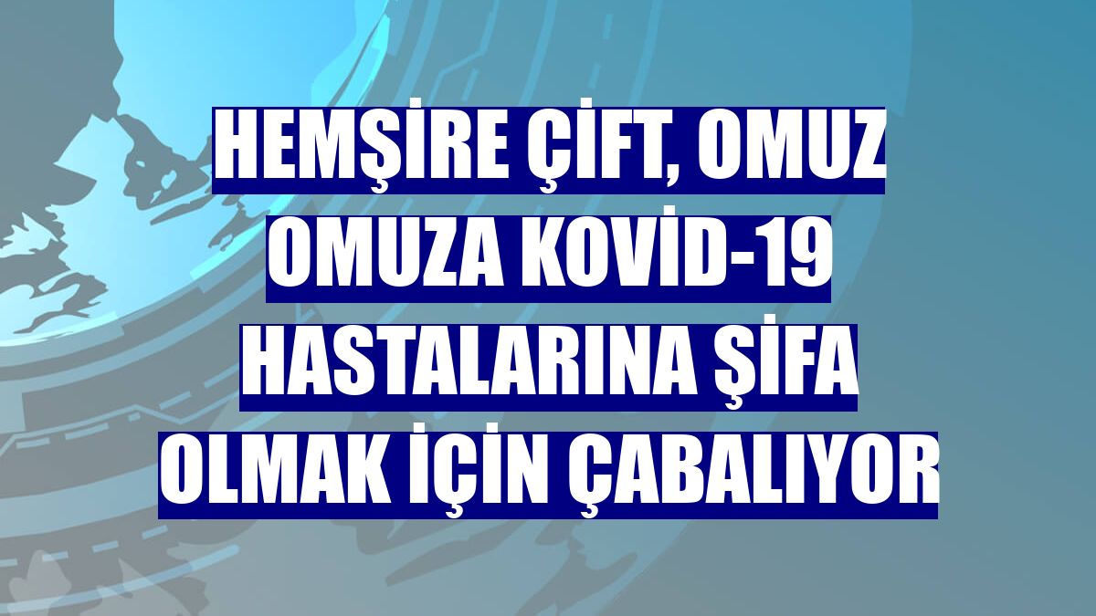 Hemşire çift, omuz omuza Kovid-19 hastalarına şifa olmak için çabalıyor
