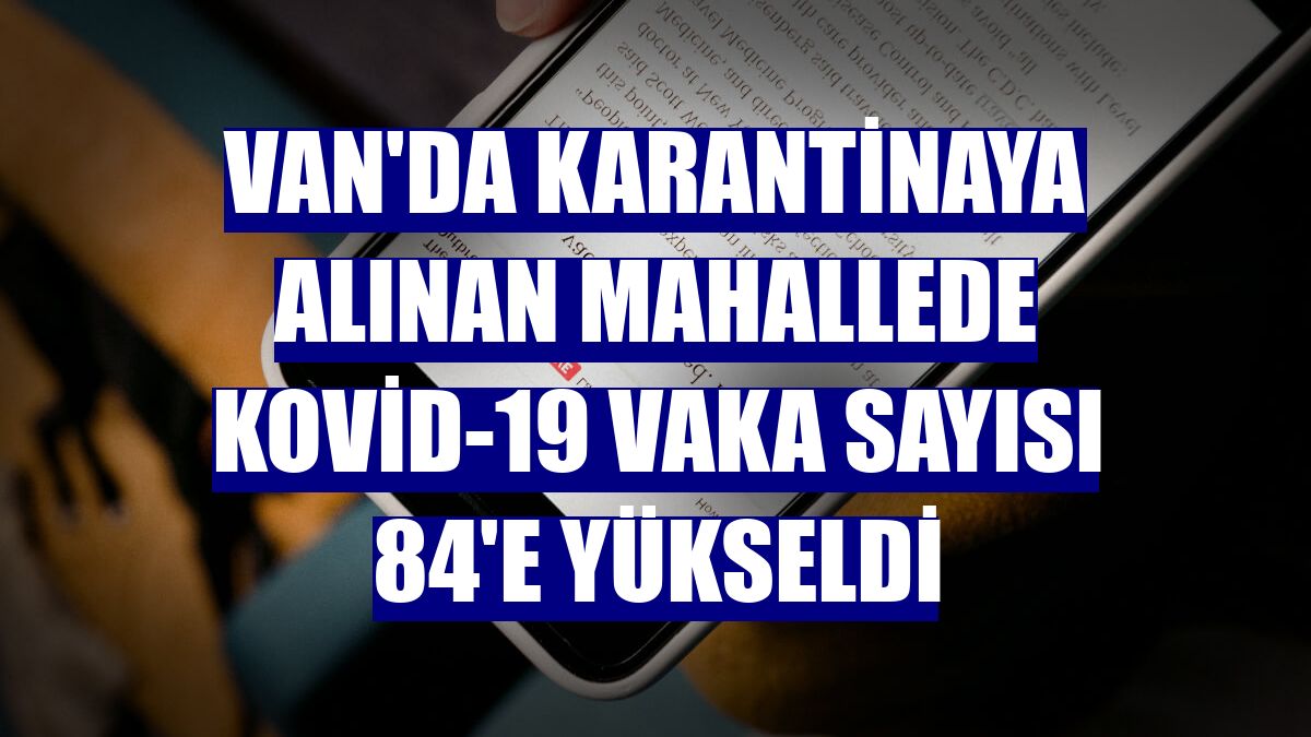 Van'da karantinaya alınan mahallede Kovid-19 vaka sayısı 84'e yükseldi