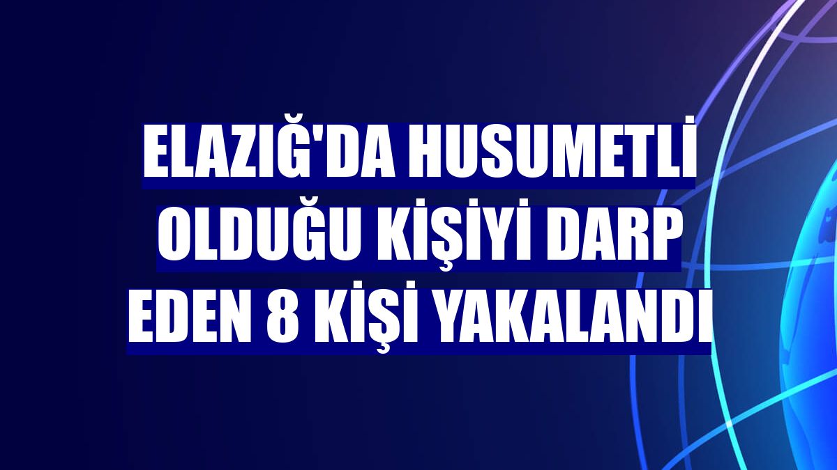 Elazığ'da husumetli olduğu kişiyi darp eden 8 kişi yakalandı