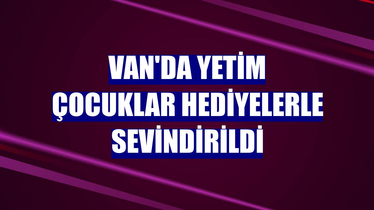 Van'da yetim çocuklar hediyelerle sevindirildi