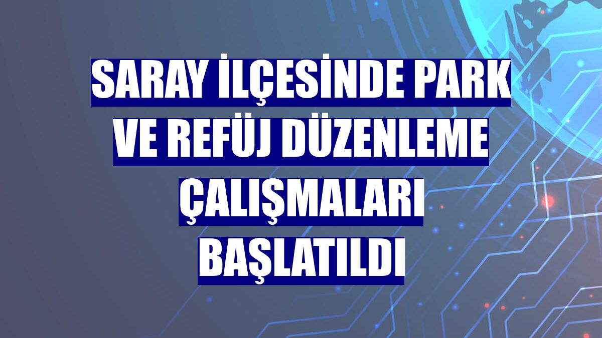 Saray ilçesinde park ve refüj düzenleme çalışmaları başlatıldı
