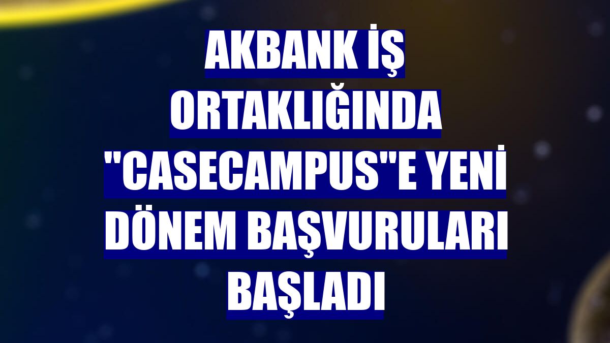 Akbank iş ortaklığında "CaseCampus"e yeni dönem başvuruları başladı