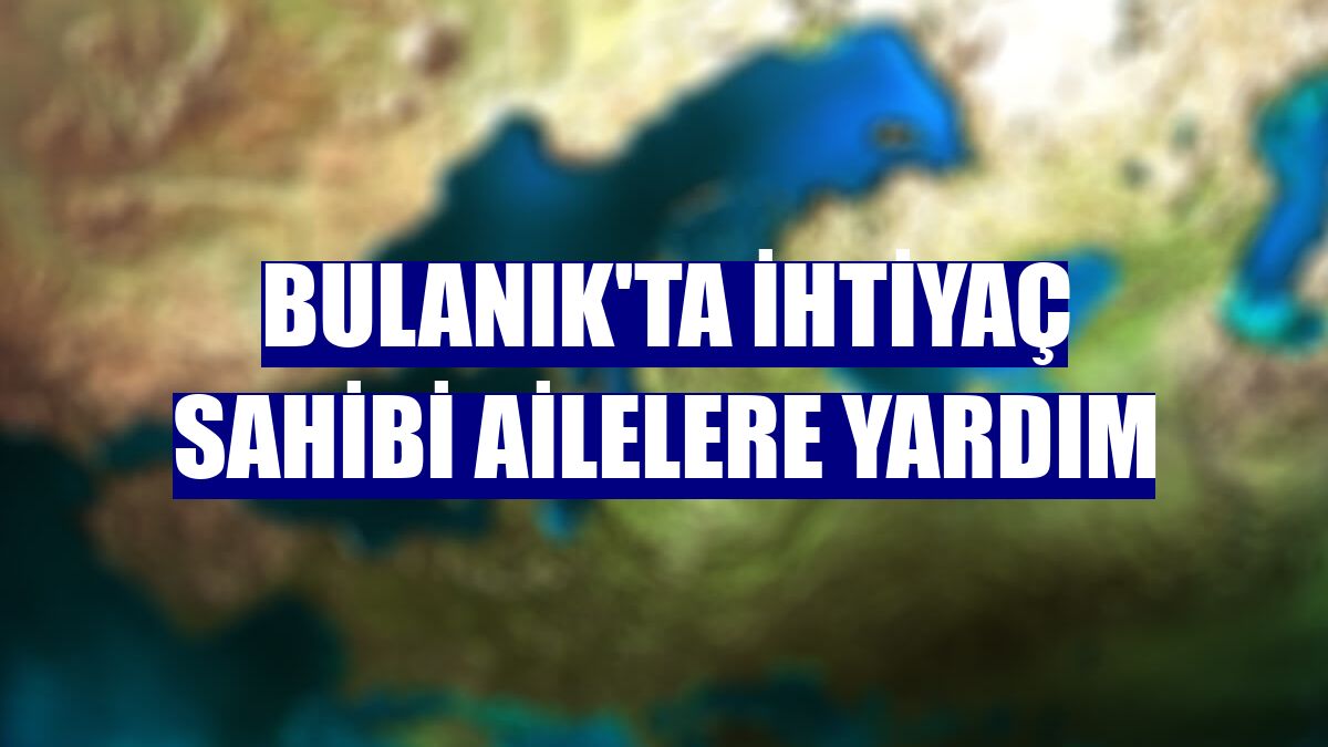 Bulanık'ta ihtiyaç sahibi ailelere yardım