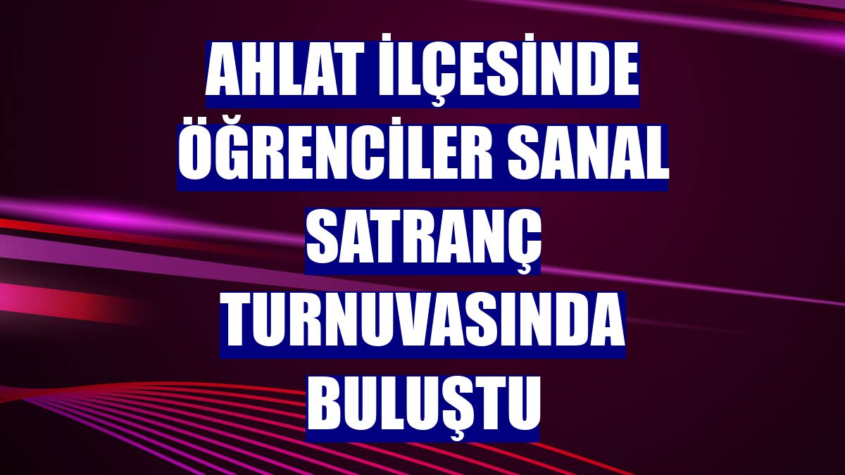 Ahlat ilçesinde öğrenciler sanal satranç turnuvasında buluştu