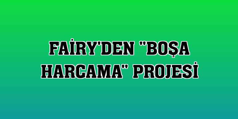 Fairy'den 'Boşa Harcama' projesi
