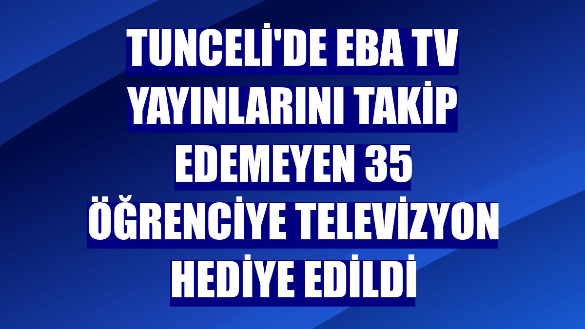 Tunceli'de EBA TV yayınlarını takip edemeyen 35 öğrenciye televizyon hediye edildi